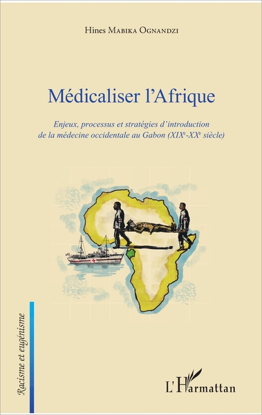 Médicaliser l'Afrique, Enjeux, processus et stratégies d'introduction de la médecine occidentale au Gabon (XIXe-XXe siècle) (9782343118574-front-cover)