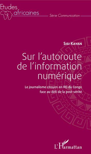 Sur l'autoroute de l'information numérique, Le journalisme citoyen en RD du Congo face au défi de la post-vérité (9782343137513-front-cover)
