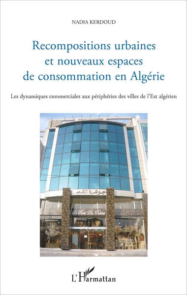 Recompositions urbaines et nouveaux espaces de consommation en Algérie, Les dynamiques commerciales aux périphéries des villes d (9782343111223-front-cover)