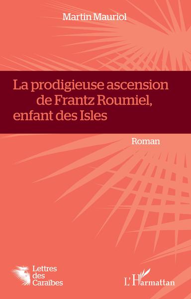 La Prodigieuse ascension de Frantz Roumiel, enfant des Isles (9782343178097-front-cover)