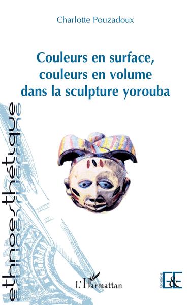 Couleurs en surface, couleurs en volume dans la sculpture yorouba (9782343154091-front-cover)