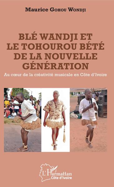 Blé Wandji et le Tohourou Bété de la nouvelle génération, Au coeur de la créativité musicale en Côte d'Ivoire (9782343188362-front-cover)