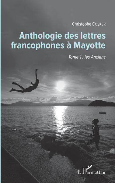 Anthologie des lettres francophones à Mayotte, Tome 1 : les Anciens (9782343145686-front-cover)