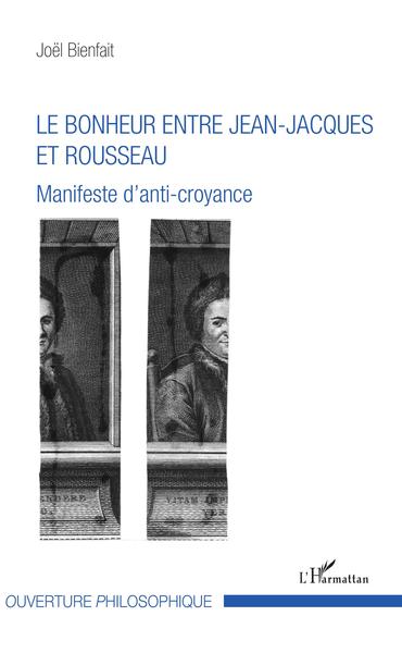 Le bonheur entre Jean-Jacques et Rousseau, Manifeste d'anti-croyance (9782343145129-front-cover)
