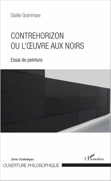 Contrehorizon ou l'uvre aux noirs, Essai de peinture (9782343104171-front-cover)