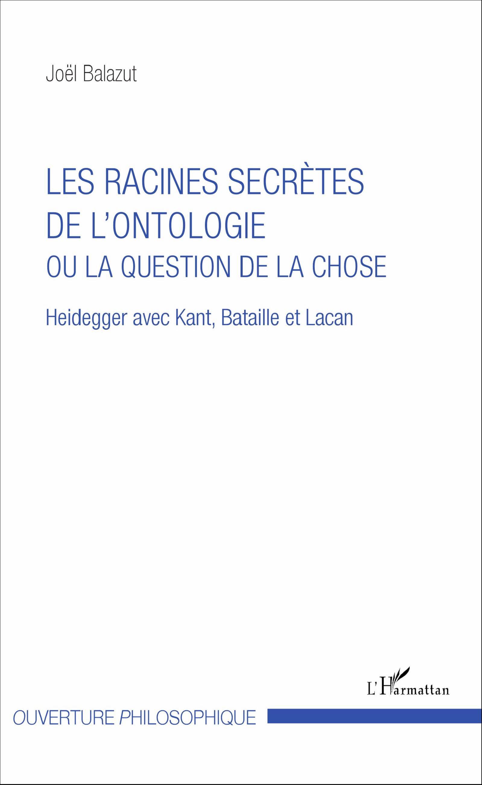 Les racines secrètes de l'ontologie ou la question de la chose, Heidegger avec Kant, Bataille et Lacan (9782343102306-front-cover)
