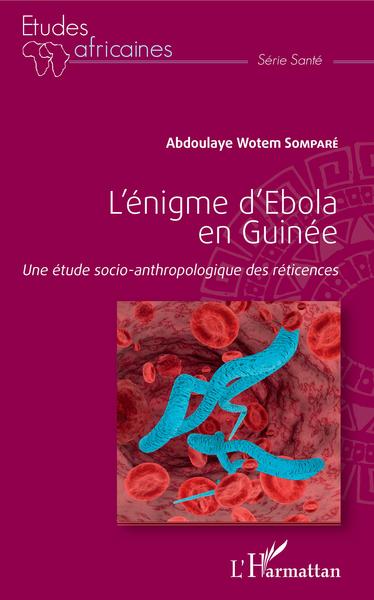 L'énigme d'Ebola en Guinée, Une étude socio-anthropologique des réticences (9782343192994-front-cover)