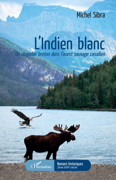 L'Indien blanc, Un chapelier breton dans l'ouest sauvage canadien (9782343151397-front-cover)
