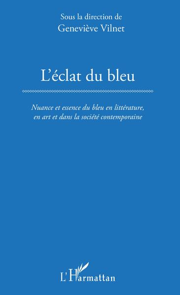L'Éclat du bleu, Nuance et essence du bleu en littérature, en art et dans la société contemporaine (9782343178318-front-cover)