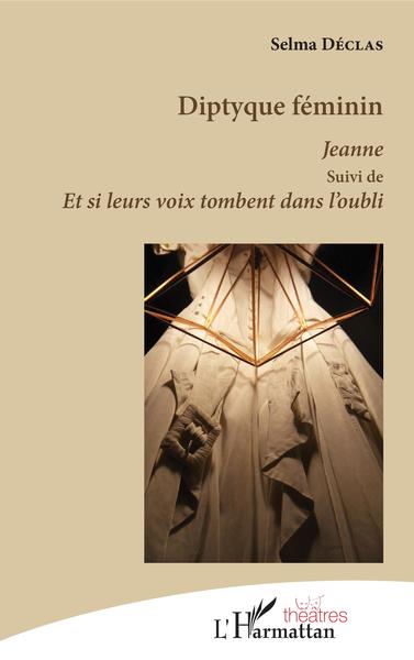 Diptyque féminin, Jeanne suivi de - Et si leurs voix tombent dans l'oubli (9782343135786-front-cover)