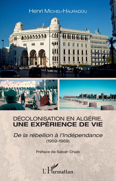 Décolonisation en Algérie, une expérience de vie, De la rébellion à l'Indépendance - (1959-1969) (9782343130880-front-cover)
