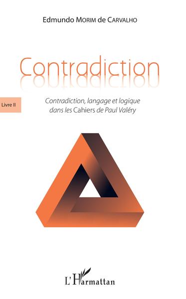 Contradiction, Livre II - Contradiction, langage et logique dans les Cahiers de Paul Valéry (9782343182599-front-cover)