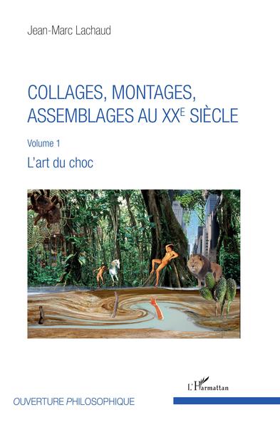 Collages, montages, assemblages au XXe siècle, Volume 1 - L'art du choc (9782343143958-front-cover)