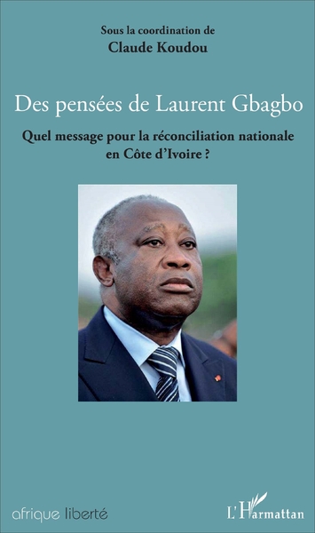 Des pensées de Laurent Gbagbo, Quel message pour la réconciliation nationale en Côte d'Ivoire? (9782343121338-front-cover)