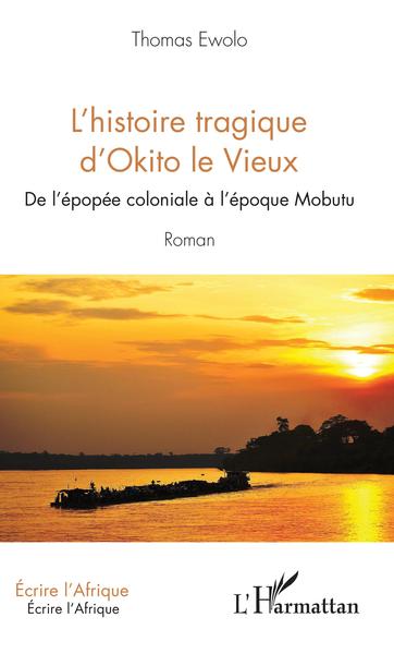 L'histoire tragique d'Okito le Vieux, De l'épopée coloniale à l'époque Mobutu - Roman (9782343184432-front-cover)