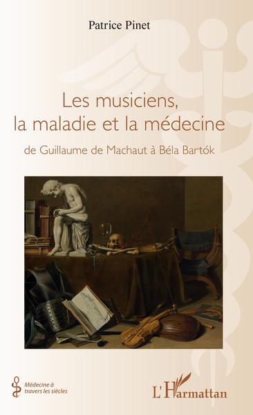 Les musiciens, la maladie et la médecine, de Guillaume de Machaut à Béla Bartok (9782343130736-front-cover)