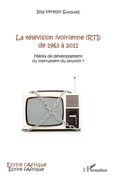 La télévision ivoirienne (RTI) de 1963 à 2011, Média de développement ou instrument du pouvoir ? (9782343132822-front-cover)