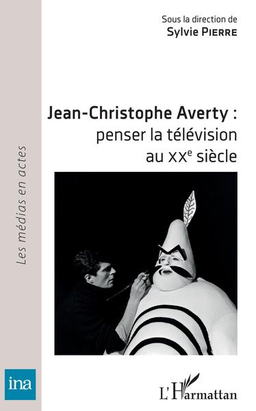 Jean-Christophe Averty : penser la télévision au XXe siècle (9782343177946-front-cover)