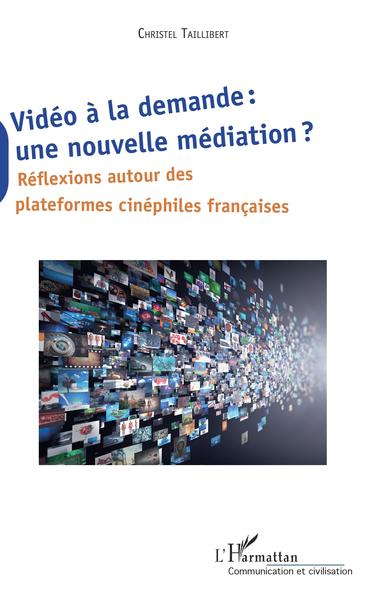 Vidéo à la demande : une nouvelle médiation ?, Réflexions autour des plateformes cinéphiles française (9782343195162-front-cover)