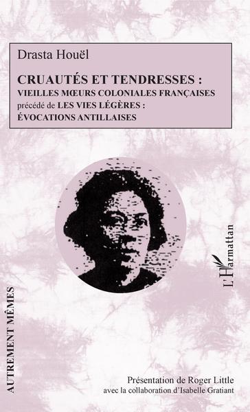 Cruautés et tendresses, Vieilles moeurs coloniales françaises - précédé de Les vies légères : évocations antillaises (9782343194196-front-cover)