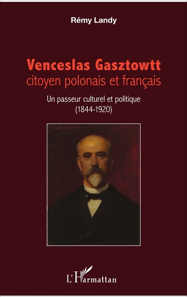 Venceslas Gasztowtt, citoyen polonais et français, Un passeur culturel et politique (1844-1920) (9782343122076-front-cover)