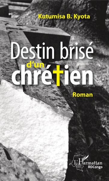 Destin brisé d'un chrétien, Roman (9782343176918-front-cover)