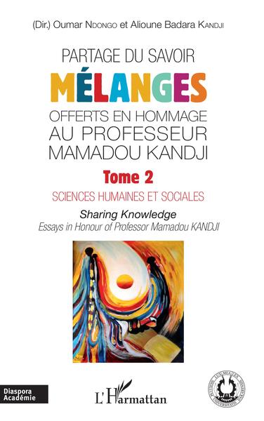 Partage du savoir. Mélanges offerts en hommage au Professeur Mamadou Kandji Tome 2, Sciences humaines et sociales - Sharing Know (9782343134611-front-cover)