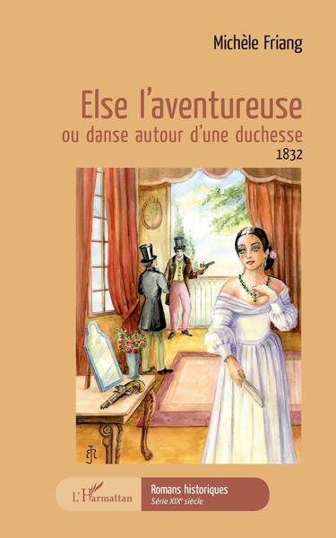 Else l'aventureuse, ou danse autour d'une duchesse 1832 (9782343166551-front-cover)