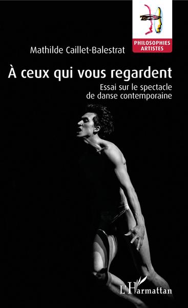 À ceux qui vous regardent, Essai sur le spectacle de danse contemporaine (9782343186894-front-cover)