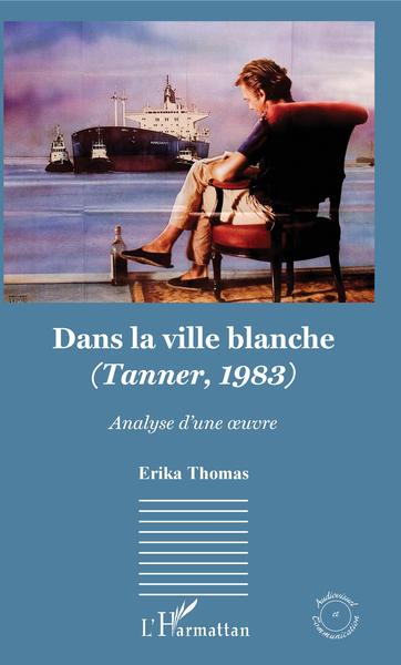 Dans la ville blanche, (Tanner, 1983) - Analyse d'une oeuvre (9782343158433-front-cover)