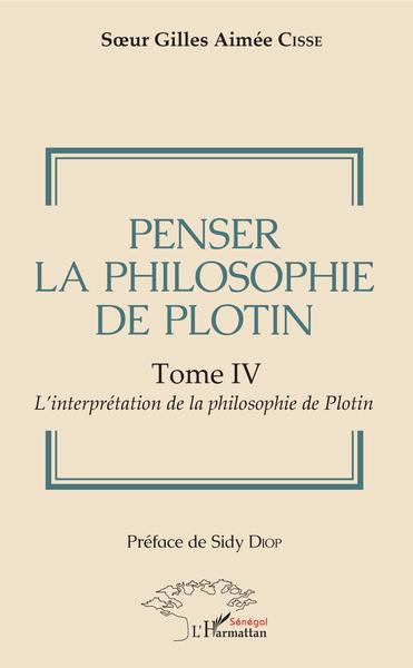 Penser la philosophie de Plotin Tome IV, L'interprétation de la philosophie de Plotin (9782343172415-front-cover)