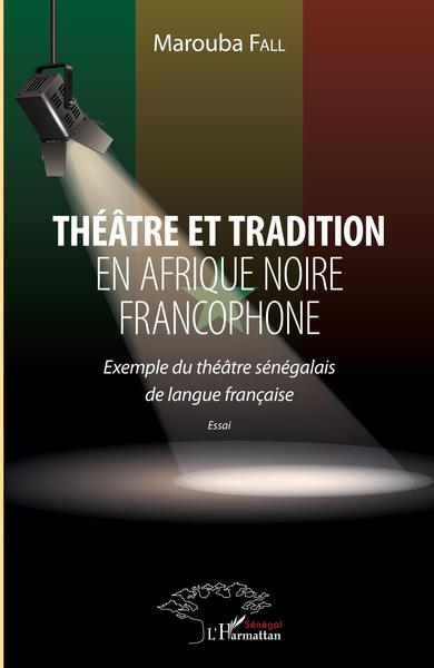 Théâtre et tradition en Afrique noire francophone, Exemple du théâtre sénégalais de langue française - essai (9782343185378-front-cover)
