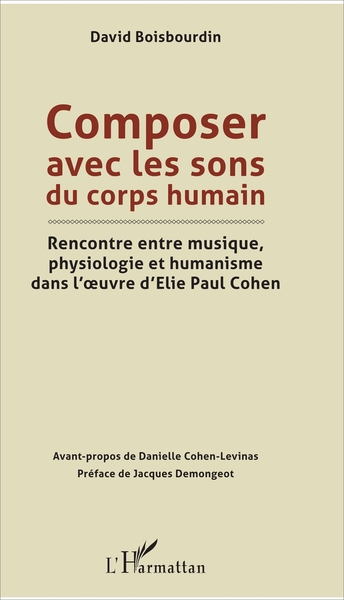 Composer avec les sons du corps humain, Rencontre entre musique, physiologie et humanisme dans l'oeuvre d'Elie Paul Cohen (9782343119700-front-cover)