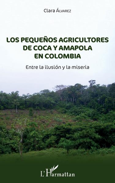 Los pequeñnos agricultores de coca y amapola en Colombia, Entre la ilusión y la miseria (9782343143149-front-cover)