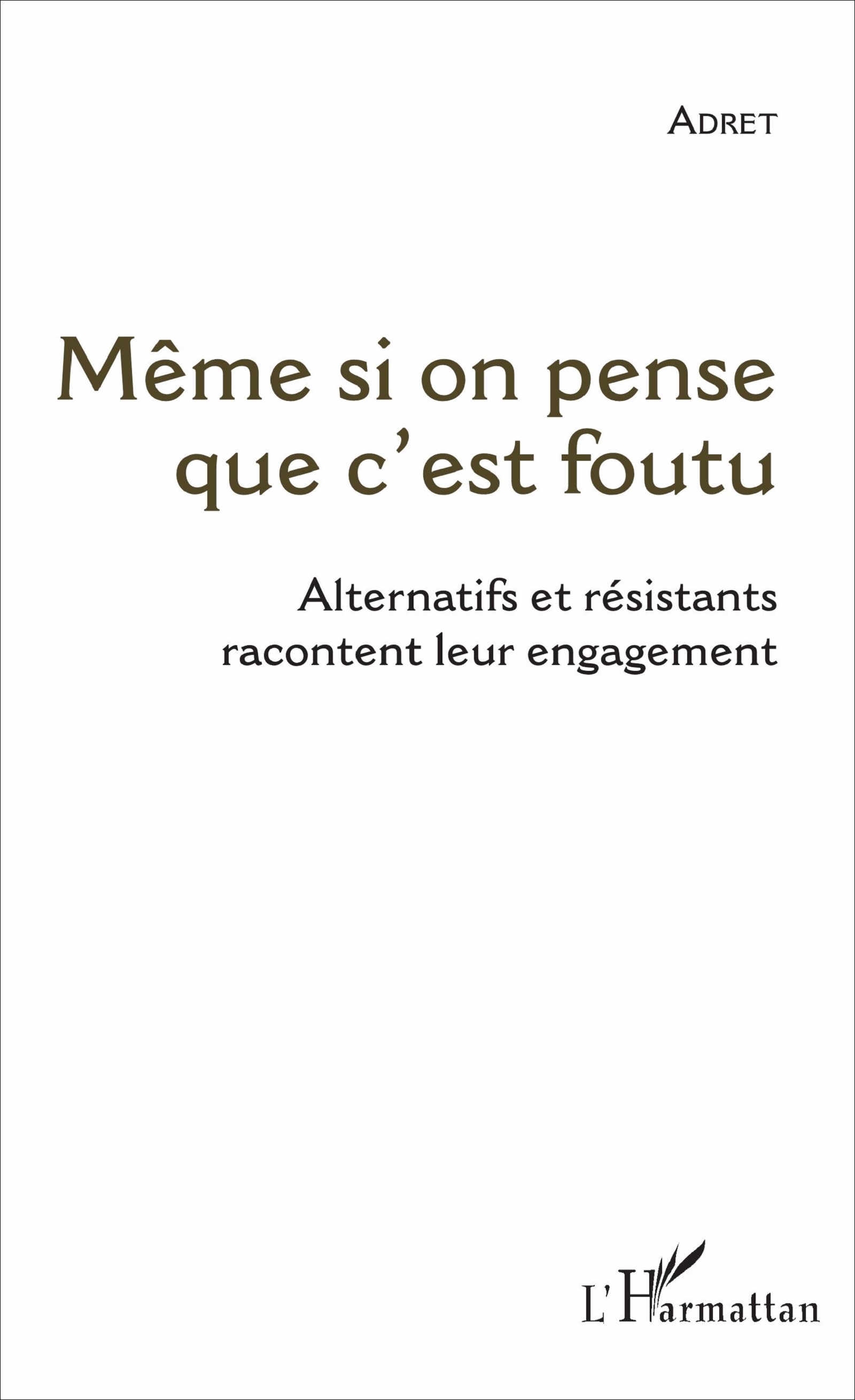 Même si on pense que c'est foutu, Alternatifs et résistants racontent leur engagement (9782343125954-front-cover)