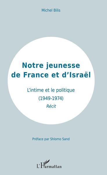 Notre jeunesse de France et d'Israël, L'intime et le politique (1949-1974) - Récit (9782343135922-front-cover)