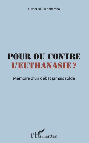 Pour ou contre l'euthanasie ?, Mémoire d'un débat jamais soldé (9782343176161-front-cover)