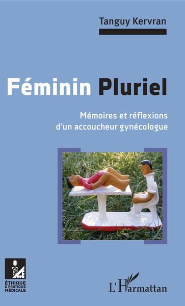 Féminin Pluriel, Mémoires et réflexions d'un accoucheur gynécologue (9782343141497-front-cover)