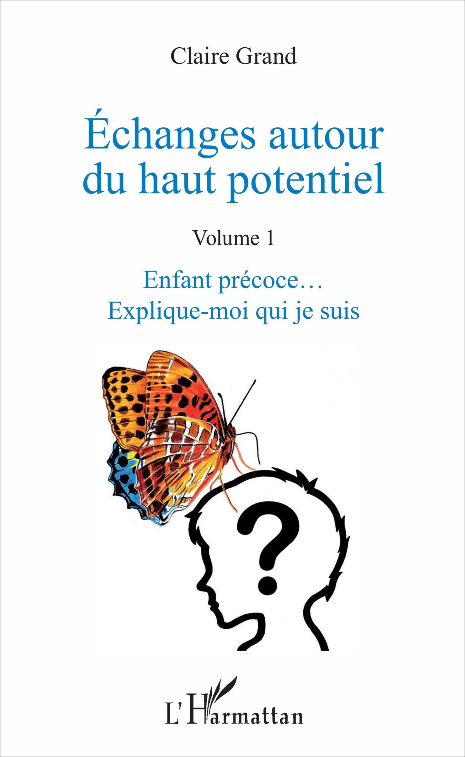 Échanges autour du haut potentiel, (Volume 1) - Enfant précoce... Explique-moi qui je suis (9782343107479-front-cover)