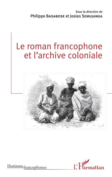 Le roman francophone et l'archive coloniale (9782343153209-front-cover)
