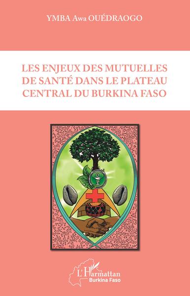 Les enjeux des mutuelles de santé dans le plateau central du Burkina Faso (9782343154855-front-cover)
