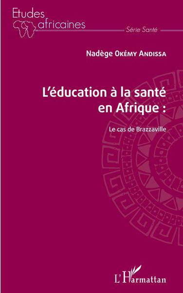 EDUCATION A LA SANTE EN AFRIQUE (L'), LE CAS DE BRAZZAVILLE (9782343187471-front-cover)