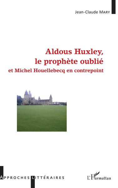 Aldous Huxley, le prophète oublié, et Michel Houellebecq en contrepoint (9782343139760-front-cover)