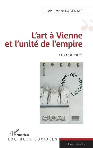 L'art à Vienne et l'unité de l'empire, 1897 à 1905 (9782343164151-front-cover)