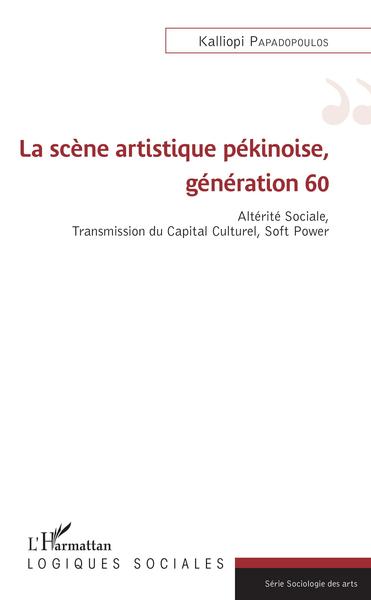 La scène artistique pékinoise, génération 60, Altérité Sociale, Transmission du Capital Culturel, Soft Power (9782343180823-front-cover)