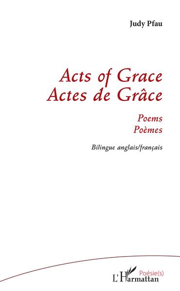 Acts of Grace, Actes de grâce - Poèmes bilingue anglais/ français (9782343172002-front-cover)