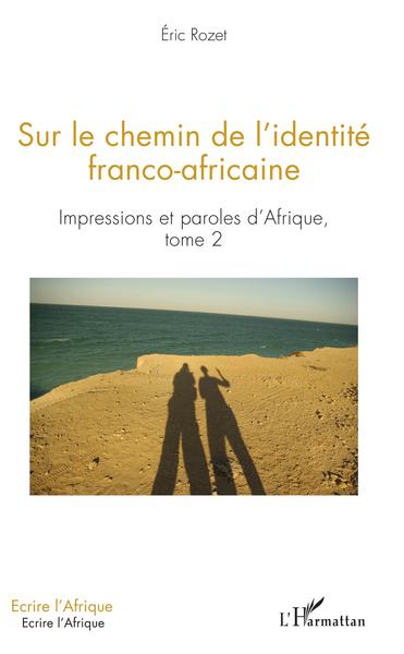 Sur le chemin de l'identité franco-africaine, Impressions et paroles d'Afrique - Tome 2 (9782343188980-front-cover)