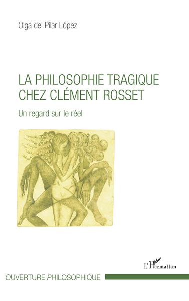 La philosophie tragique chez Clément Rosset, Un regard sur le réel (9782343149288-front-cover)