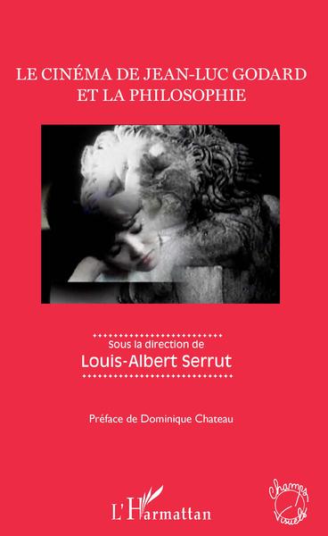 Le cinéma de Jean-Luc Godard et la philosophie, Sous la direction de Louis-Albert Serrut (9782343189970-front-cover)