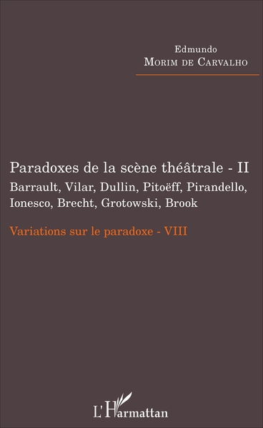 Paradoxes de la scène théâtrale - II Barrault, Vilar, Dullin, Pitoëff, Pirandello, Ionesco, Brecht, Grotowski, Brook, Variations (9782343117140-front-cover)